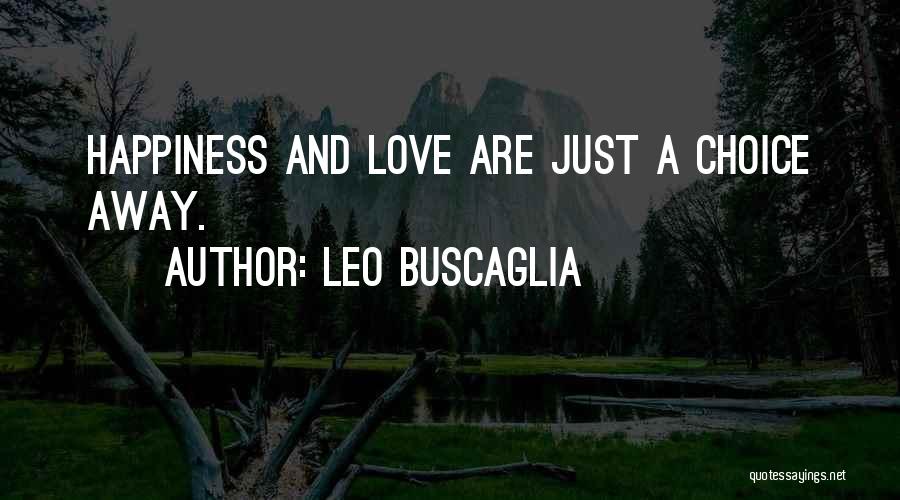 Leo Buscaglia Quotes: Happiness And Love Are Just A Choice Away.