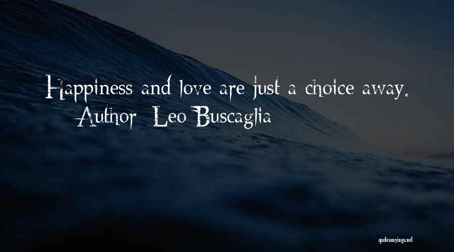 Leo Buscaglia Quotes: Happiness And Love Are Just A Choice Away.