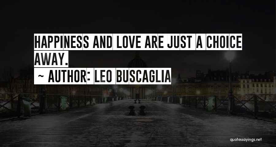 Leo Buscaglia Quotes: Happiness And Love Are Just A Choice Away.