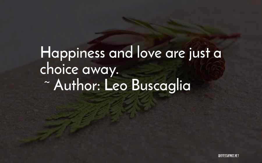 Leo Buscaglia Quotes: Happiness And Love Are Just A Choice Away.