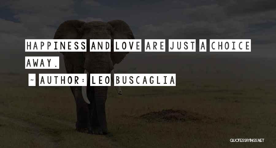 Leo Buscaglia Quotes: Happiness And Love Are Just A Choice Away.