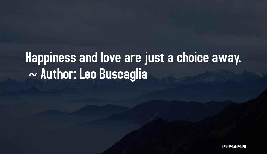 Leo Buscaglia Quotes: Happiness And Love Are Just A Choice Away.