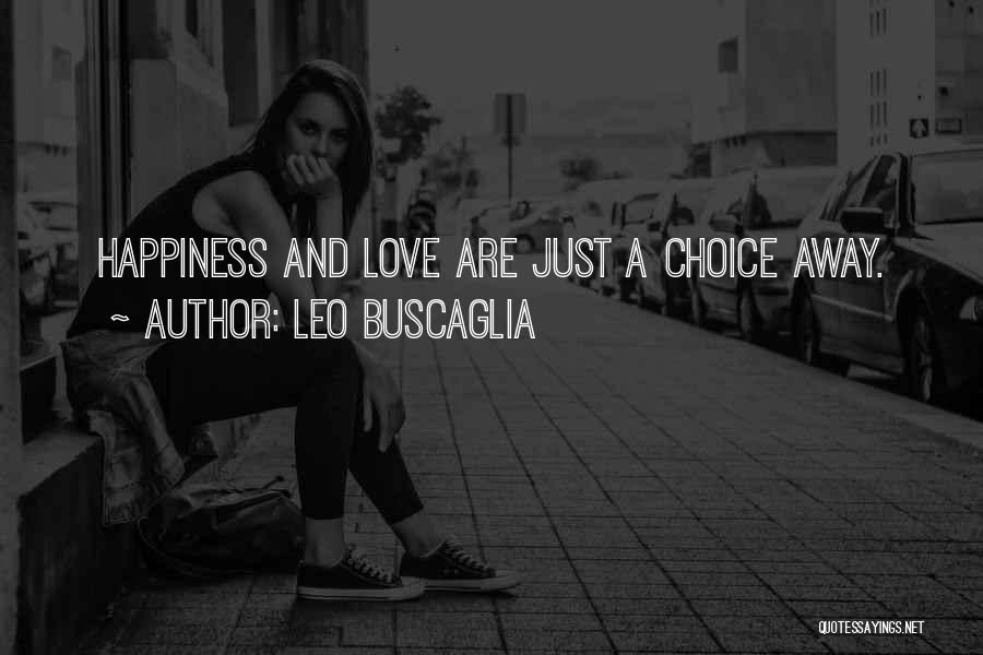 Leo Buscaglia Quotes: Happiness And Love Are Just A Choice Away.