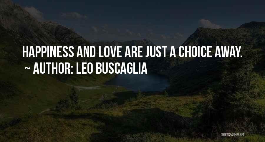 Leo Buscaglia Quotes: Happiness And Love Are Just A Choice Away.