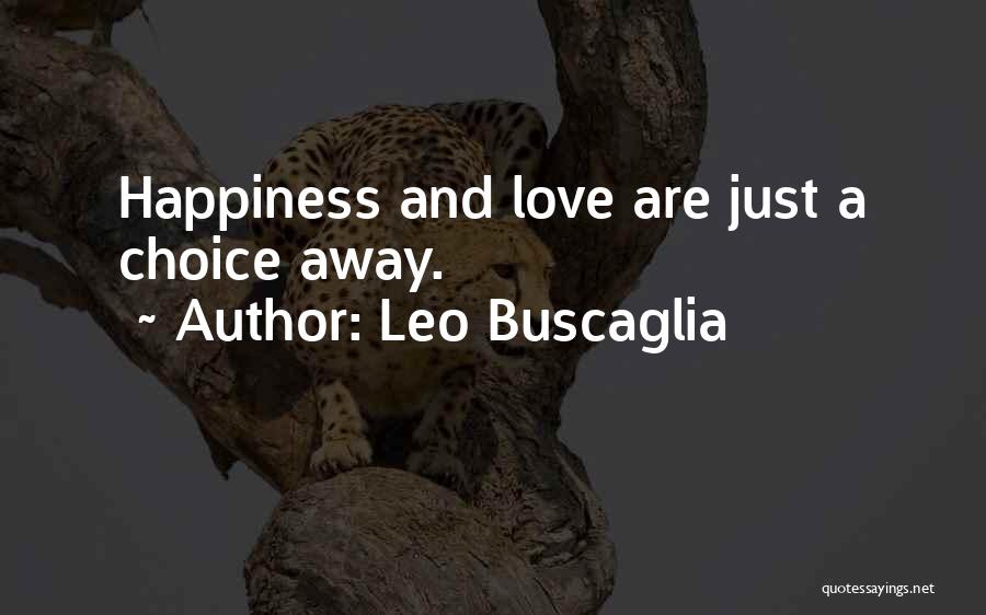 Leo Buscaglia Quotes: Happiness And Love Are Just A Choice Away.