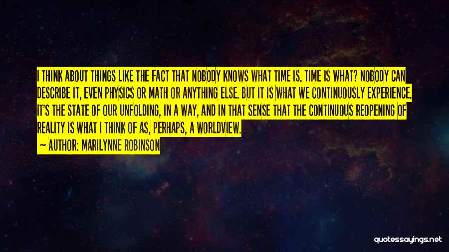Marilynne Robinson Quotes: I Think About Things Like The Fact That Nobody Knows What Time Is. Time Is What? Nobody Can Describe It,