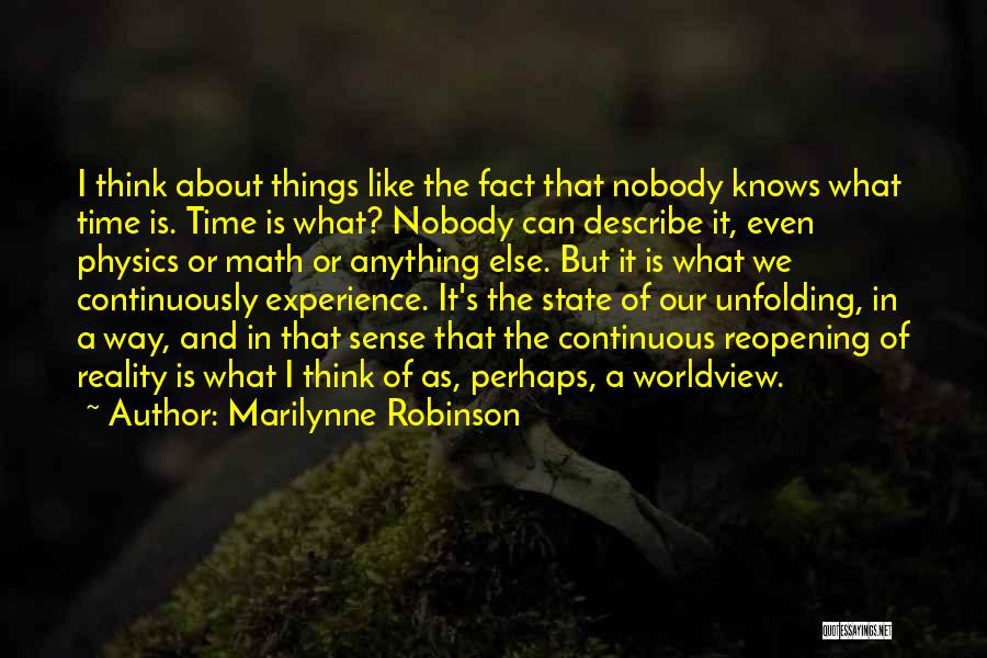Marilynne Robinson Quotes: I Think About Things Like The Fact That Nobody Knows What Time Is. Time Is What? Nobody Can Describe It,