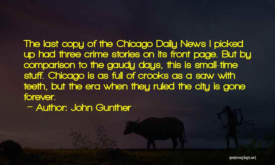 John Gunther Quotes: The Last Copy Of The Chicago Daily News I Picked Up Had Three Crime Stories On Its Front Page. But