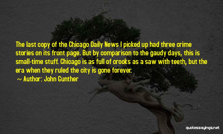 John Gunther Quotes: The Last Copy Of The Chicago Daily News I Picked Up Had Three Crime Stories On Its Front Page. But