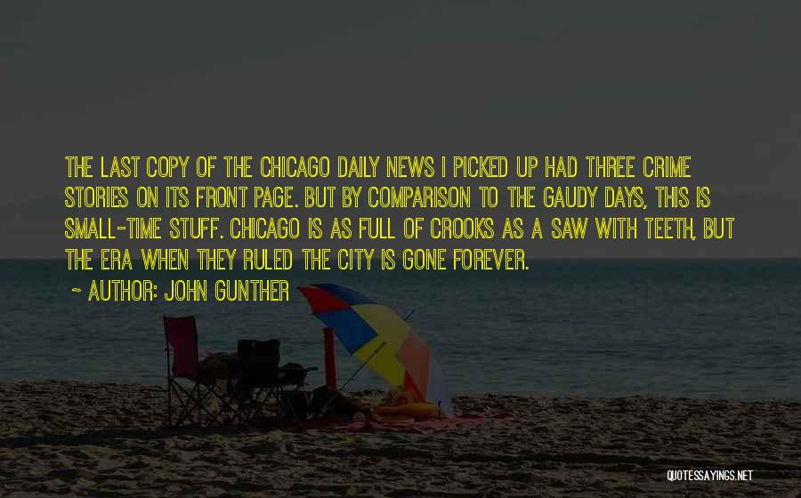 John Gunther Quotes: The Last Copy Of The Chicago Daily News I Picked Up Had Three Crime Stories On Its Front Page. But