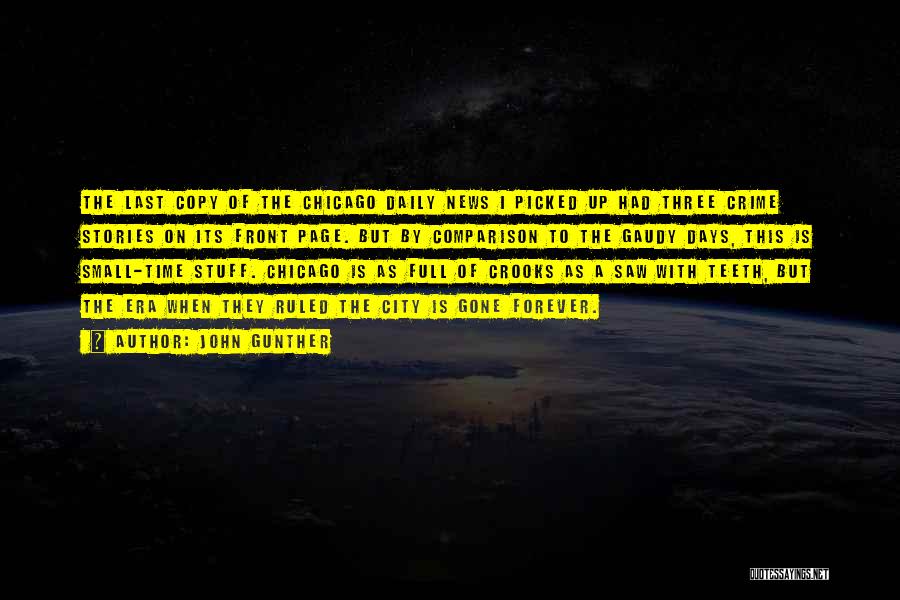John Gunther Quotes: The Last Copy Of The Chicago Daily News I Picked Up Had Three Crime Stories On Its Front Page. But