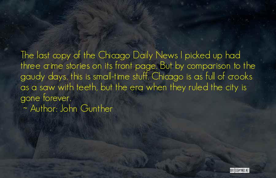 John Gunther Quotes: The Last Copy Of The Chicago Daily News I Picked Up Had Three Crime Stories On Its Front Page. But