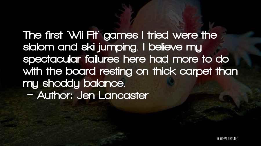 Jen Lancaster Quotes: The First 'wii Fit' Games I Tried Were The Slalom And Ski Jumping. I Believe My Spectacular Failures Here Had