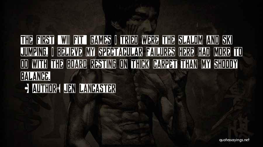 Jen Lancaster Quotes: The First 'wii Fit' Games I Tried Were The Slalom And Ski Jumping. I Believe My Spectacular Failures Here Had