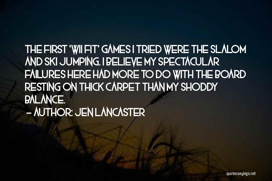 Jen Lancaster Quotes: The First 'wii Fit' Games I Tried Were The Slalom And Ski Jumping. I Believe My Spectacular Failures Here Had