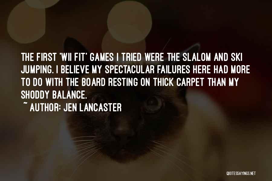 Jen Lancaster Quotes: The First 'wii Fit' Games I Tried Were The Slalom And Ski Jumping. I Believe My Spectacular Failures Here Had