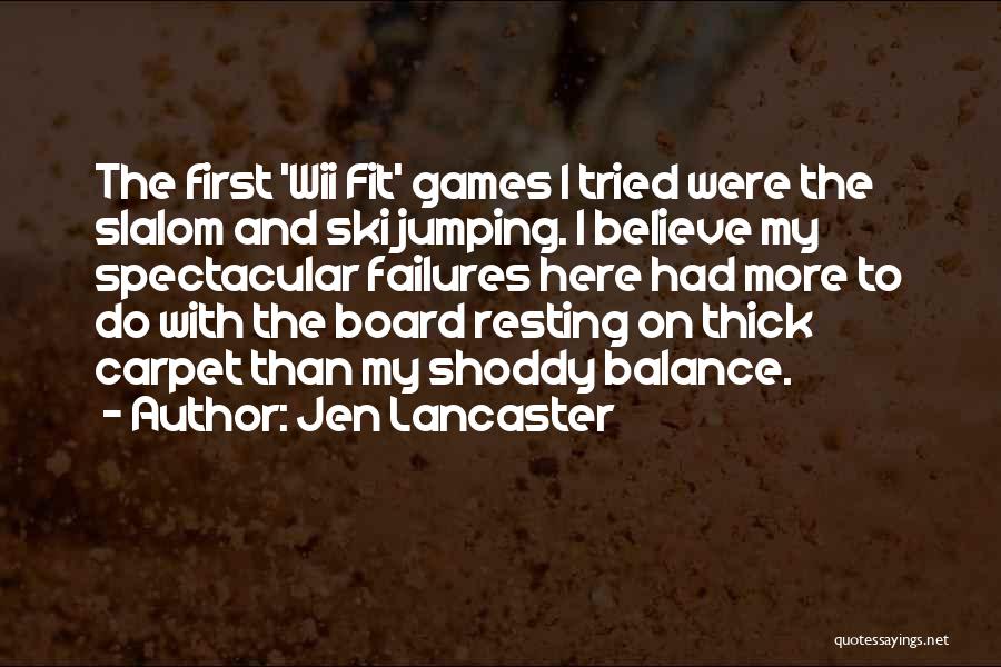 Jen Lancaster Quotes: The First 'wii Fit' Games I Tried Were The Slalom And Ski Jumping. I Believe My Spectacular Failures Here Had