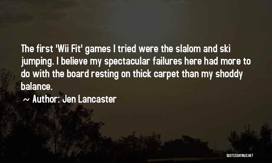 Jen Lancaster Quotes: The First 'wii Fit' Games I Tried Were The Slalom And Ski Jumping. I Believe My Spectacular Failures Here Had