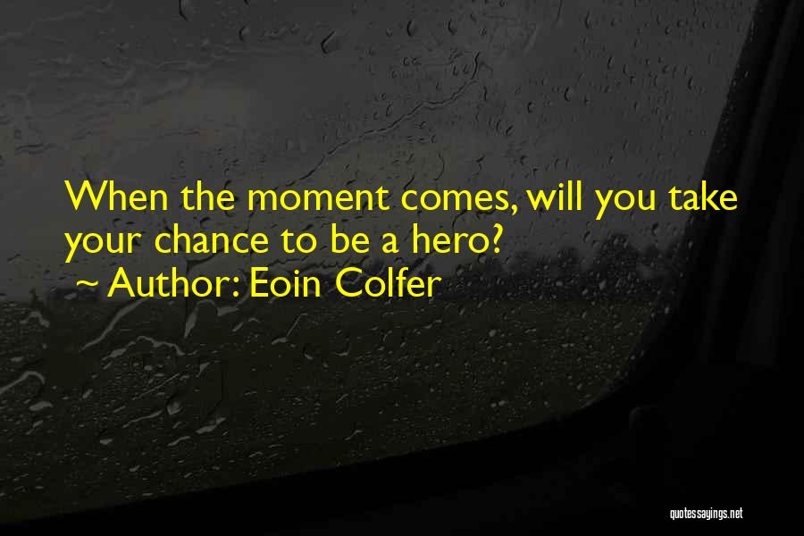 Eoin Colfer Quotes: When The Moment Comes, Will You Take Your Chance To Be A Hero?