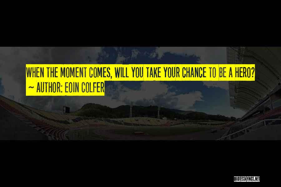 Eoin Colfer Quotes: When The Moment Comes, Will You Take Your Chance To Be A Hero?