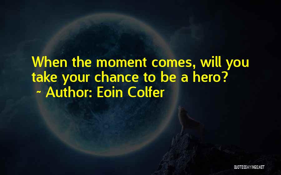 Eoin Colfer Quotes: When The Moment Comes, Will You Take Your Chance To Be A Hero?