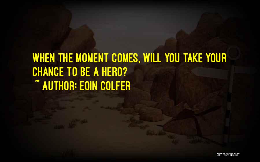 Eoin Colfer Quotes: When The Moment Comes, Will You Take Your Chance To Be A Hero?