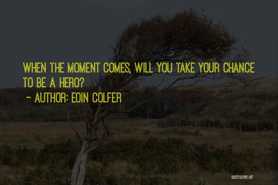 Eoin Colfer Quotes: When The Moment Comes, Will You Take Your Chance To Be A Hero?