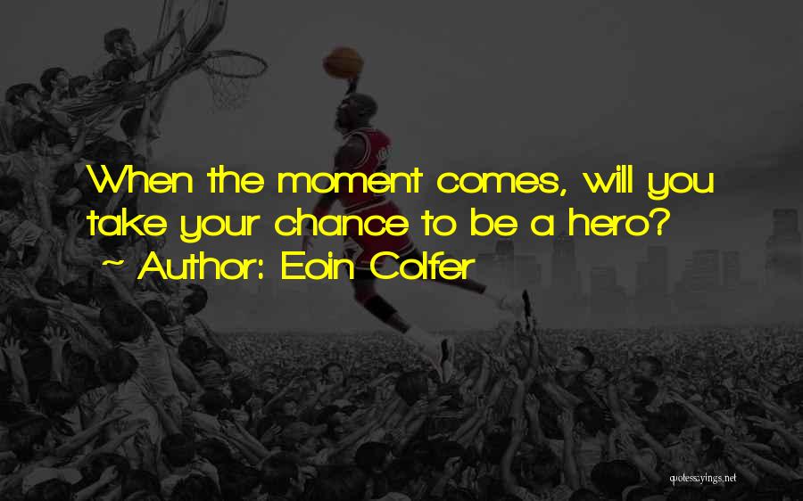 Eoin Colfer Quotes: When The Moment Comes, Will You Take Your Chance To Be A Hero?