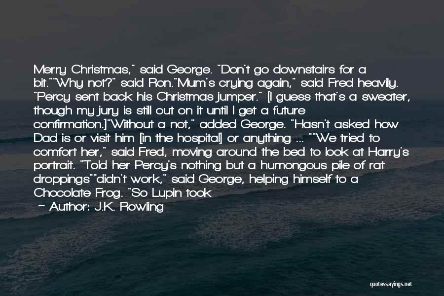 J.K. Rowling Quotes: Merry Christmas, Said George. Don't Go Downstairs For A Bit.why Not? Said Ron.mum's Crying Again, Said Fred Heavily. Percy Sent