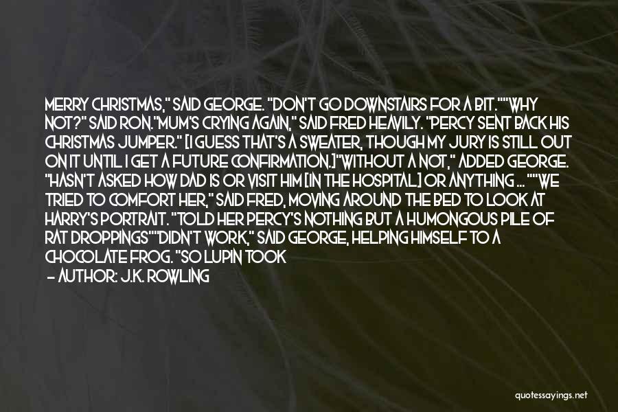 J.K. Rowling Quotes: Merry Christmas, Said George. Don't Go Downstairs For A Bit.why Not? Said Ron.mum's Crying Again, Said Fred Heavily. Percy Sent