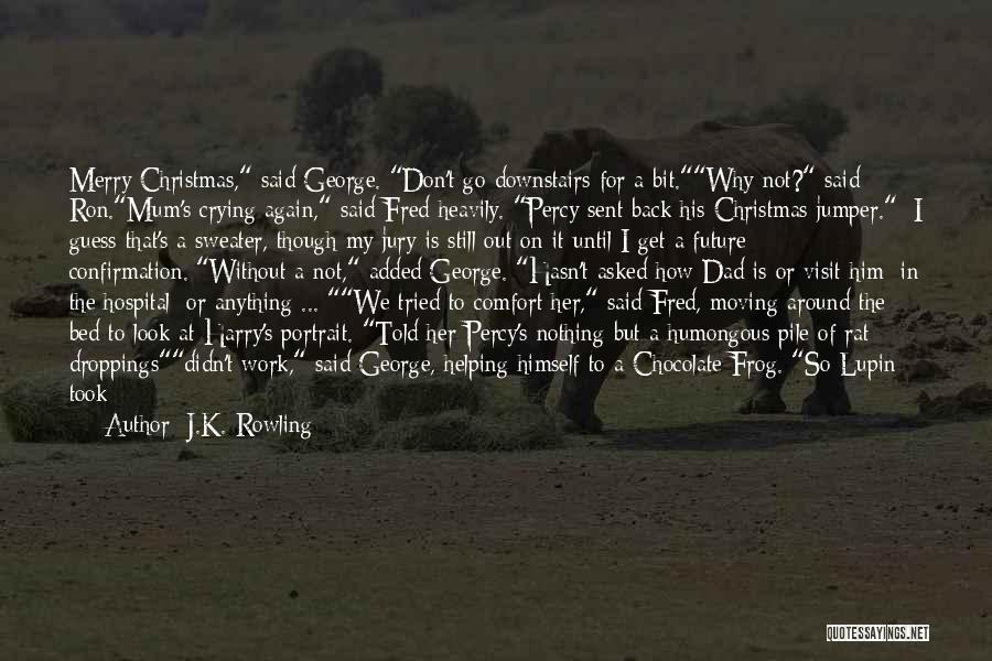 J.K. Rowling Quotes: Merry Christmas, Said George. Don't Go Downstairs For A Bit.why Not? Said Ron.mum's Crying Again, Said Fred Heavily. Percy Sent