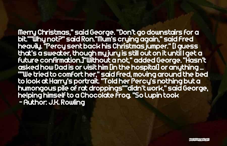 J.K. Rowling Quotes: Merry Christmas, Said George. Don't Go Downstairs For A Bit.why Not? Said Ron.mum's Crying Again, Said Fred Heavily. Percy Sent