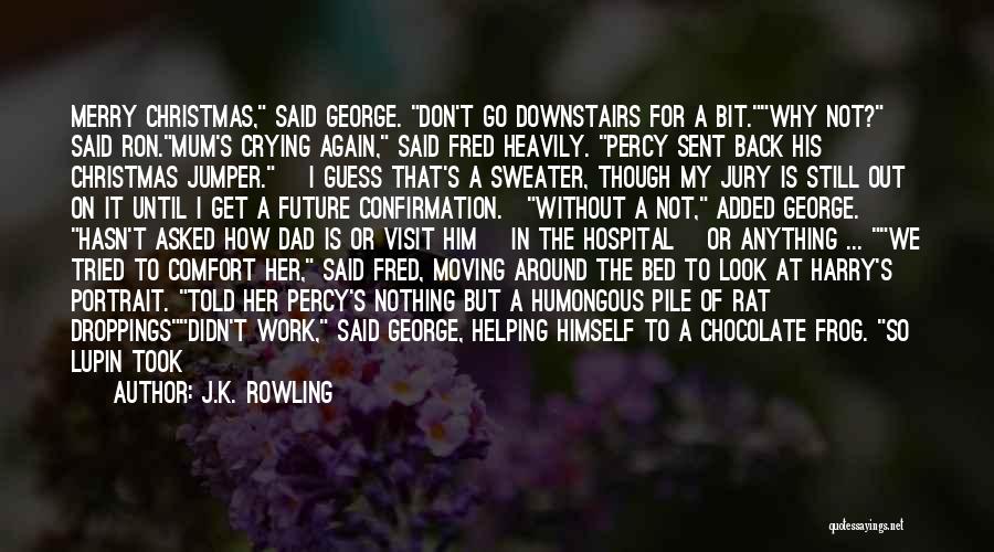 J.K. Rowling Quotes: Merry Christmas, Said George. Don't Go Downstairs For A Bit.why Not? Said Ron.mum's Crying Again, Said Fred Heavily. Percy Sent