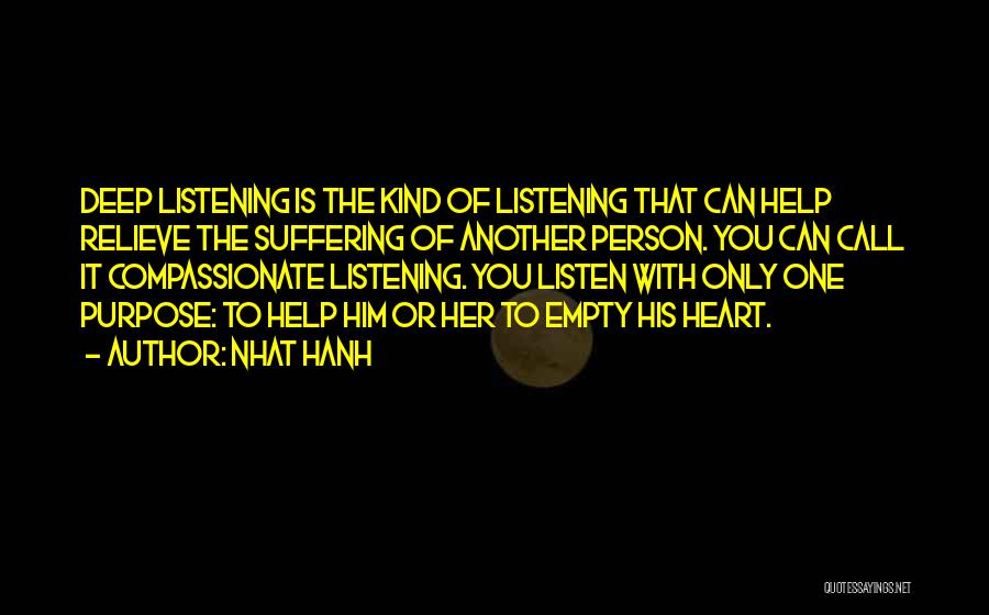 Nhat Hanh Quotes: Deep Listening Is The Kind Of Listening That Can Help Relieve The Suffering Of Another Person. You Can Call It