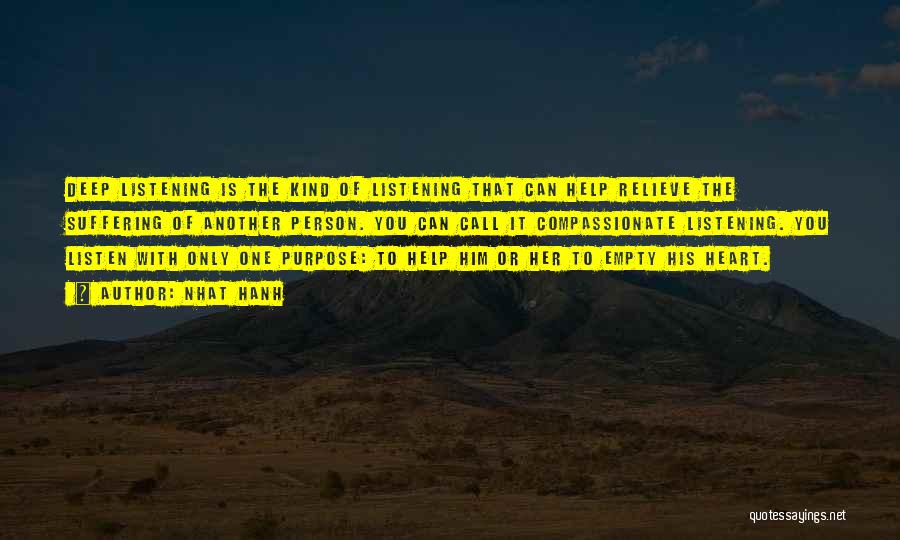 Nhat Hanh Quotes: Deep Listening Is The Kind Of Listening That Can Help Relieve The Suffering Of Another Person. You Can Call It