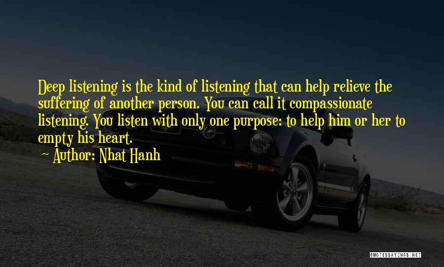 Nhat Hanh Quotes: Deep Listening Is The Kind Of Listening That Can Help Relieve The Suffering Of Another Person. You Can Call It