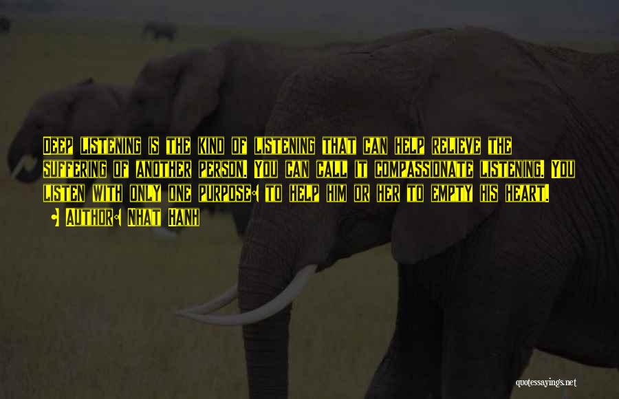 Nhat Hanh Quotes: Deep Listening Is The Kind Of Listening That Can Help Relieve The Suffering Of Another Person. You Can Call It