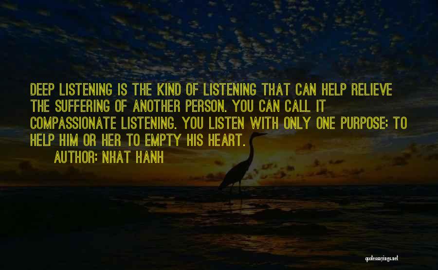 Nhat Hanh Quotes: Deep Listening Is The Kind Of Listening That Can Help Relieve The Suffering Of Another Person. You Can Call It