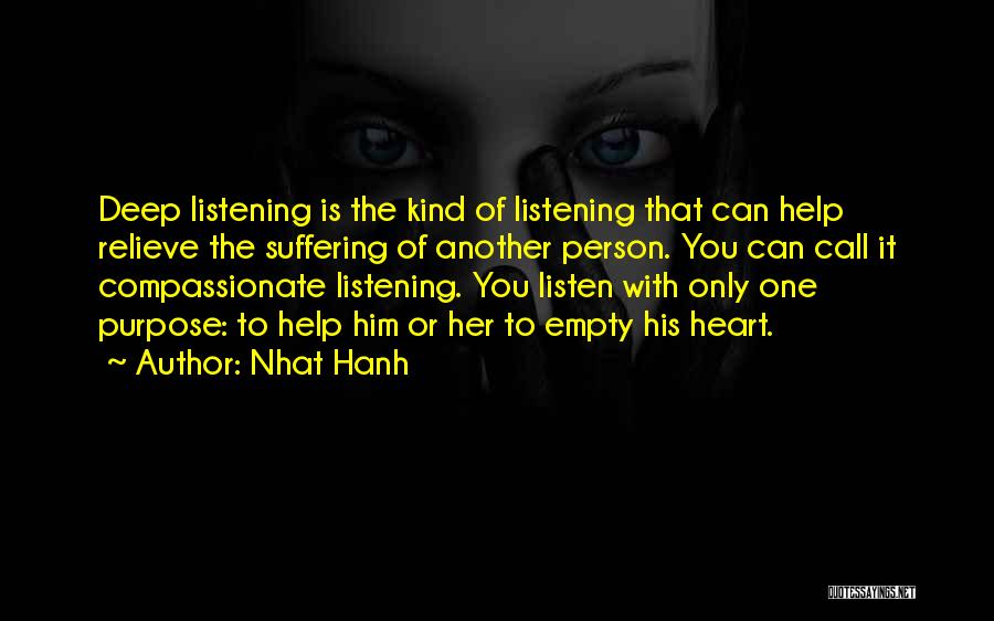 Nhat Hanh Quotes: Deep Listening Is The Kind Of Listening That Can Help Relieve The Suffering Of Another Person. You Can Call It