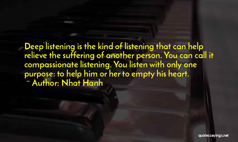 Nhat Hanh Quotes: Deep Listening Is The Kind Of Listening That Can Help Relieve The Suffering Of Another Person. You Can Call It