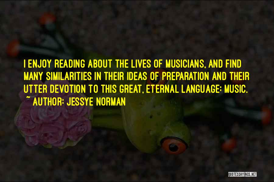 Jessye Norman Quotes: I Enjoy Reading About The Lives Of Musicians, And Find Many Similarities In Their Ideas Of Preparation And Their Utter