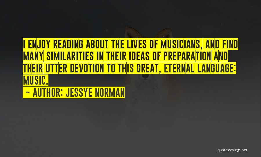 Jessye Norman Quotes: I Enjoy Reading About The Lives Of Musicians, And Find Many Similarities In Their Ideas Of Preparation And Their Utter