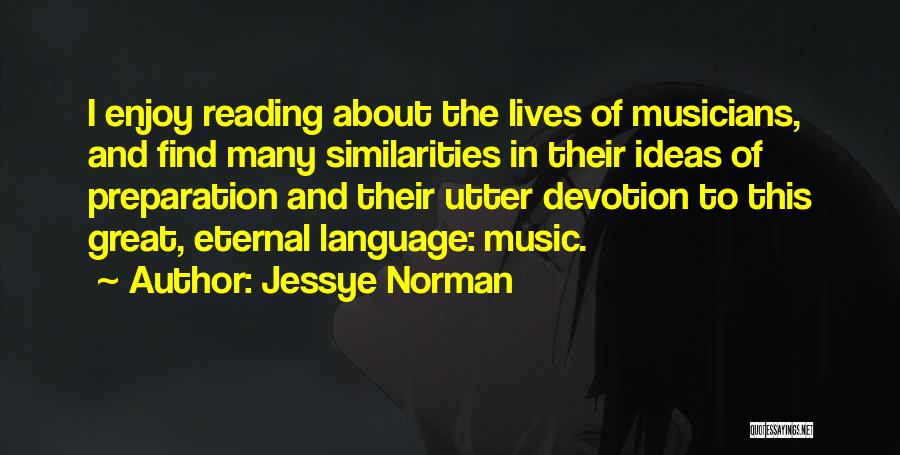 Jessye Norman Quotes: I Enjoy Reading About The Lives Of Musicians, And Find Many Similarities In Their Ideas Of Preparation And Their Utter