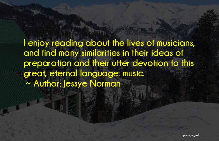 Jessye Norman Quotes: I Enjoy Reading About The Lives Of Musicians, And Find Many Similarities In Their Ideas Of Preparation And Their Utter