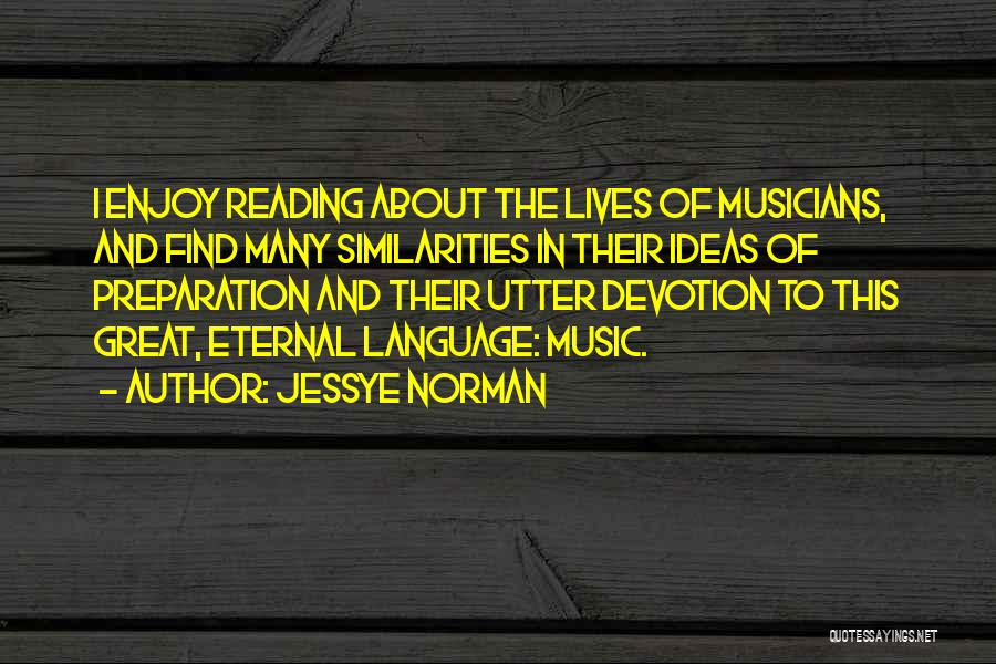 Jessye Norman Quotes: I Enjoy Reading About The Lives Of Musicians, And Find Many Similarities In Their Ideas Of Preparation And Their Utter