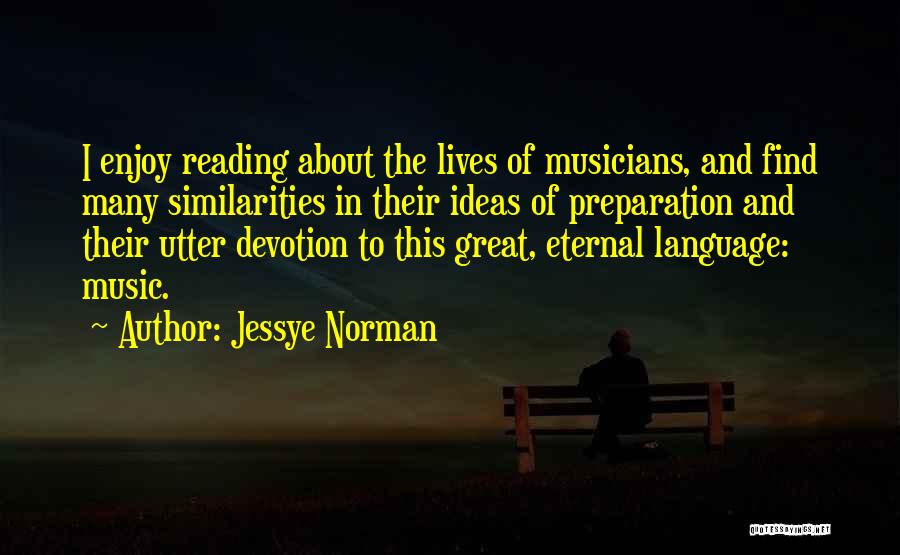 Jessye Norman Quotes: I Enjoy Reading About The Lives Of Musicians, And Find Many Similarities In Their Ideas Of Preparation And Their Utter