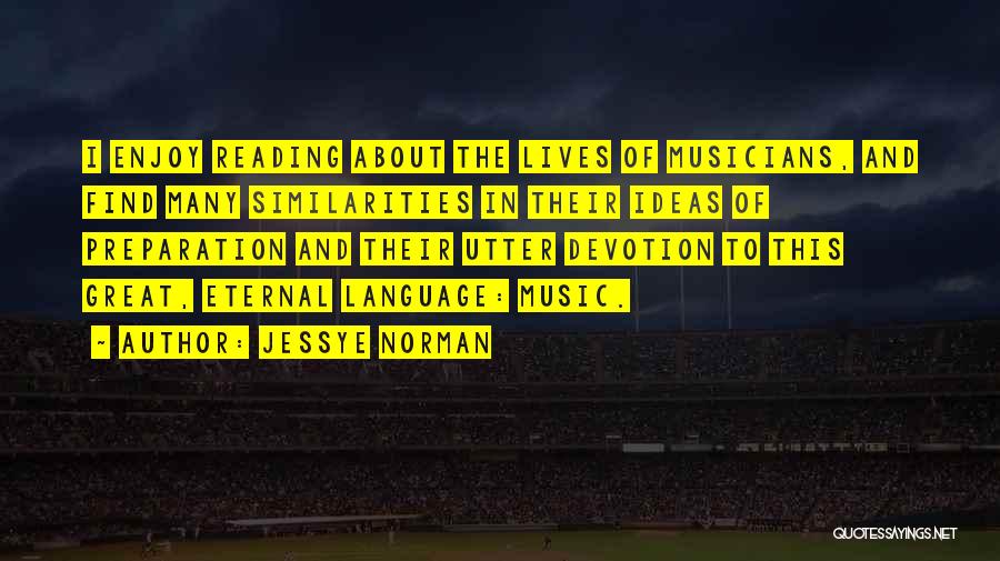 Jessye Norman Quotes: I Enjoy Reading About The Lives Of Musicians, And Find Many Similarities In Their Ideas Of Preparation And Their Utter