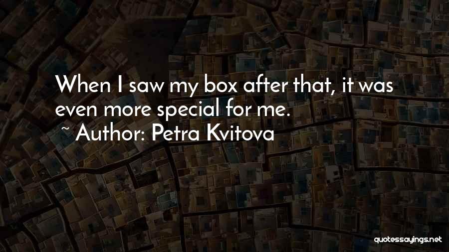 Petra Kvitova Quotes: When I Saw My Box After That, It Was Even More Special For Me.