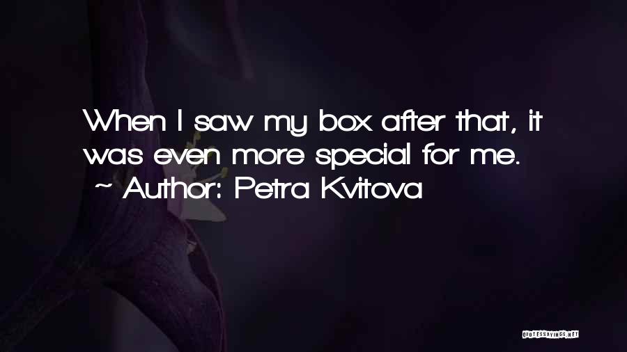 Petra Kvitova Quotes: When I Saw My Box After That, It Was Even More Special For Me.