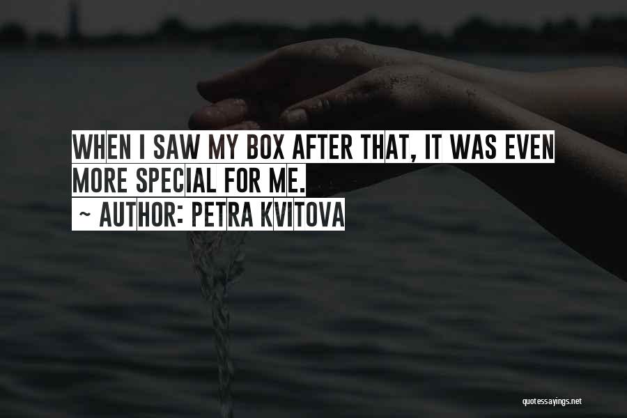 Petra Kvitova Quotes: When I Saw My Box After That, It Was Even More Special For Me.